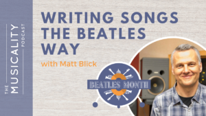 The Musicality Podcast - Writing Songs the Beatles Way, with Matt Blick