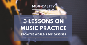 Musicality Now - 3 Lessons on Better Practice From The World's Top Bassists