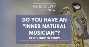 Musicality Now - Do You Have An Inner Natural Musician? Here's How To Know