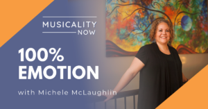 Musicality Now - 100% Emotion, with Michele McLaughlin