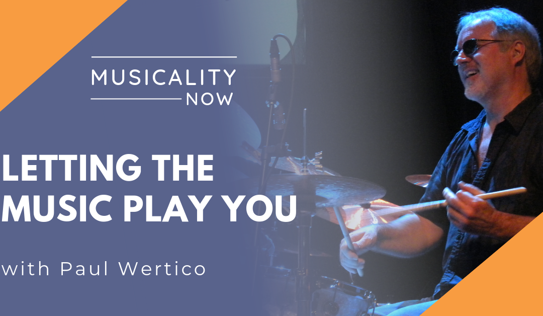 Letting the Music Play You, with Paul Wertico