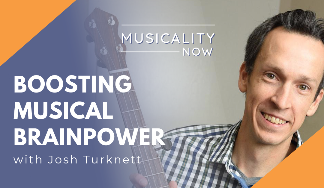 Boosting Musical Brainpower, with Josh Turknett (Brainjo)