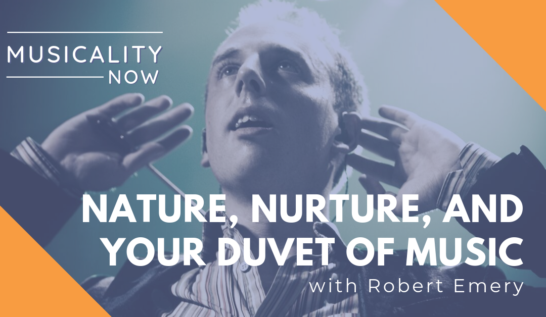 Nature, Nurture, and your Duvet of Music, with Robert Emery