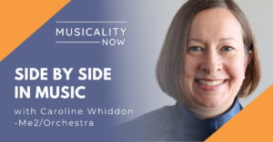 Musicality Now - Side By Side In Music, with Caroline Whiddon (Me2:Orchestra)