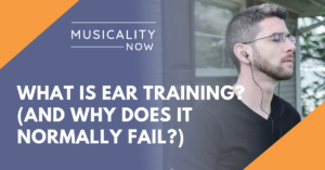 Musicality Now - What Is Ear Training? (and why does it normally fail?)