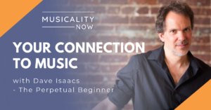 Musicality Now - Your Connection To Music, with Dave Isaacs (The Perpetual Beginner)