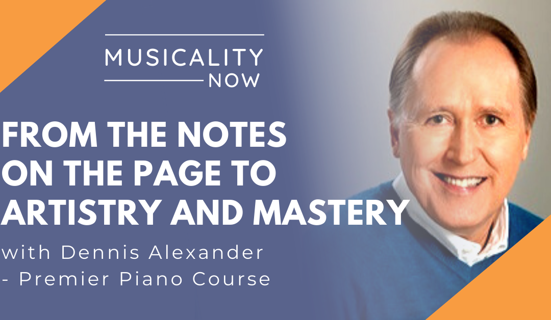 From The Notes On the Page To Artistry And Mastery, with Dennis Alexander (Premier Piano Course)