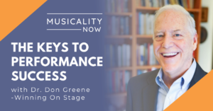 Musicality Now - The Keys to Performance Success, with Dr. Don Greene (Winning On Stage)