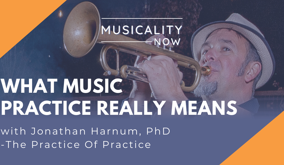 What Music Practice Really Means, with Jonathan Harnum, PhD (The Practice Of Practice)
