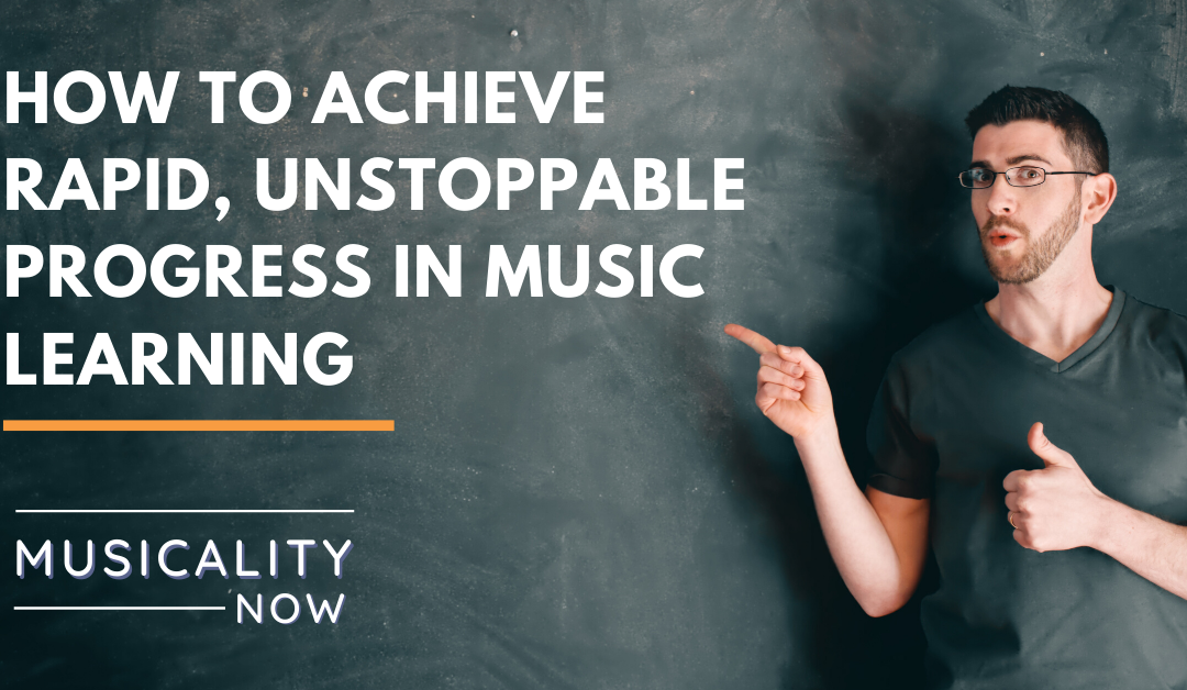 How to Achieve Rapid, Unstoppable Progress in Music Learning