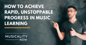 Musicality Now - How to Achieve Rapid, Unstoppable Progress in Music Learning