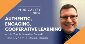 Musicality Now - Authentic, Engaging, Cooperative Learning, with Zach VanderGraaff (The Dynamic Music Room)