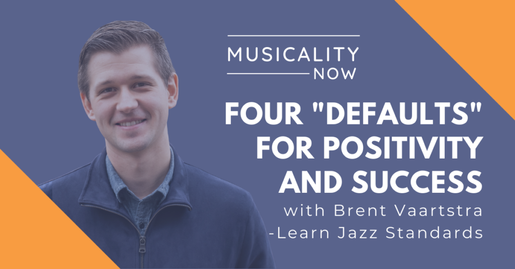 Four “Defaults” For Positivity And Success, with Brent Vaartstra (Learn Jazz Standards)