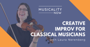 Musicality Now - Creative Improv for Classical Musicians, with Laura Nerenberg