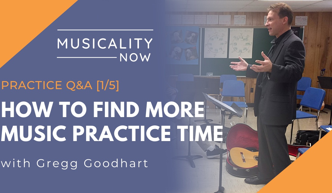 Practice Q&A [1/5] How To Find More Music Practice Time, with Gregg Goodhart