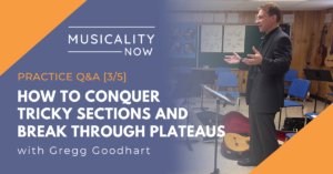 Musicality Now - Practice Q&A [3:5] How To Conquer Tricky Sections And Break Through Plateaus