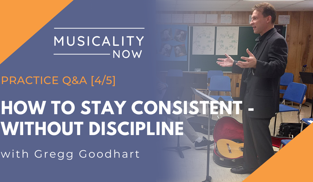 Practice Q&A [4/5] How To Stay Consistent – Without Discipline, with Gregg Goodhart