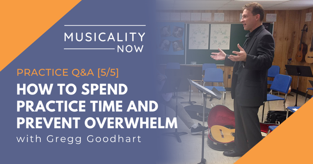 Practice Q&A [5/5] How To Spend Practice Time And Prevent Overwhelm, with Gregg Goodhart