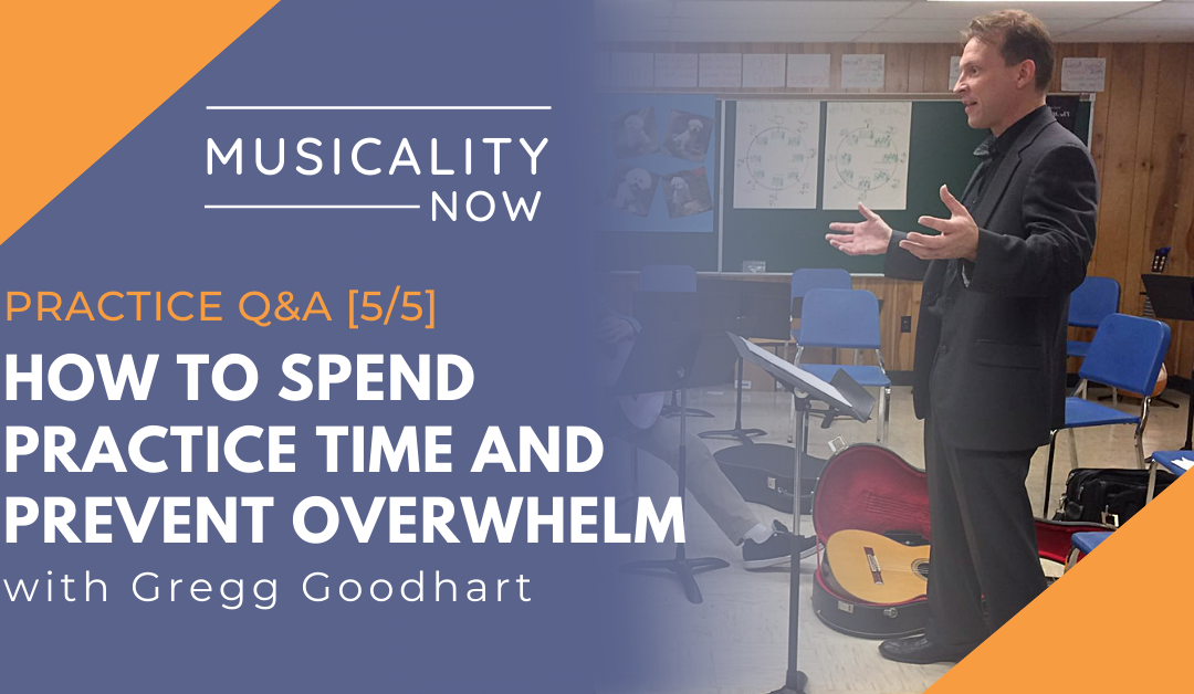 Practice Q&A [5/5] How To Spend Practice Time And Prevent Overwhelm, with Gregg Goodhart