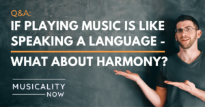 Musicality Now - Q&A_ If playing music is like speaking a language - what about harmony?
