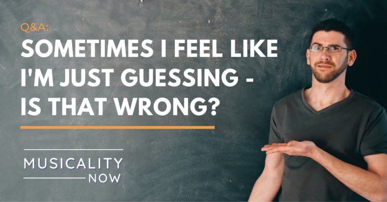 Musicality Now - Q&A_ Sometimes I feel like I'm just guessing - is that wrong?