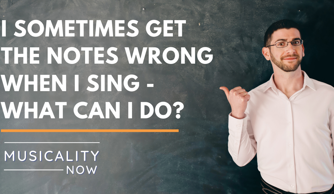 Q&A: I sometimes get the notes wrong when I sing – what can I do?